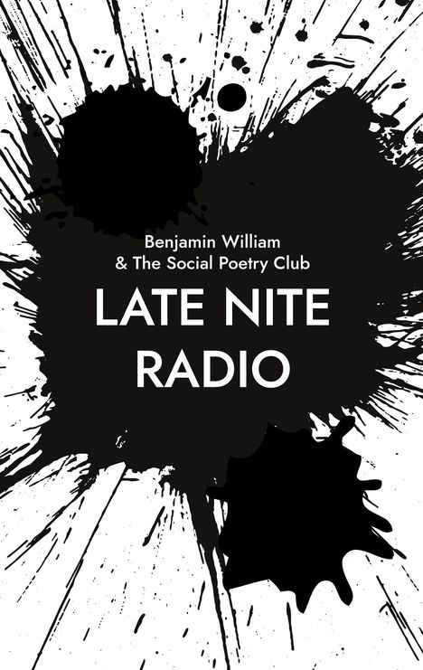 Text: "Benjamin William & The Social Poetry Club LATE NITE RADIO". Illustration mit großen Farbspritzern.