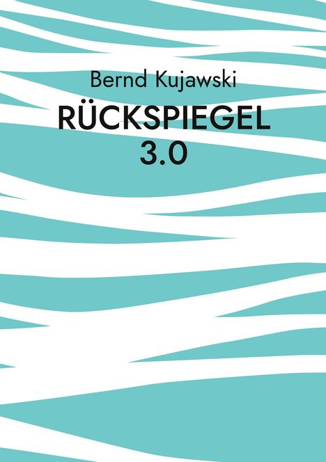 Text: "Bernd Kujawski RÜCKSPIEGEL 3.0". Hintergrund: Abstraktes, türkis-weißes Streifenmuster.