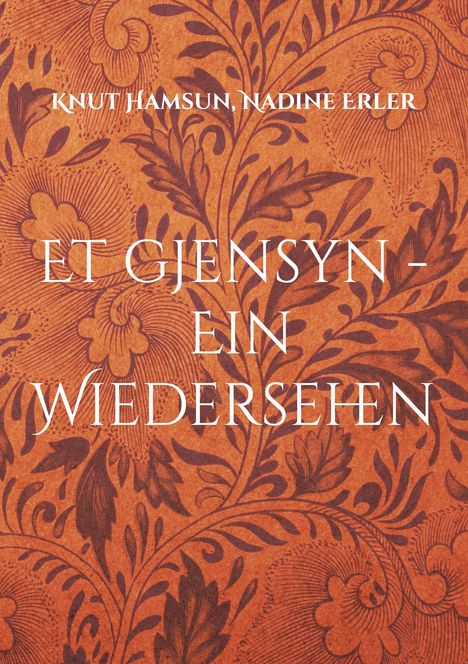 „ET GJENSYN - EIN WIEDERSEHEN“, Knut Hamsun, Nadine Erler; verschnörkeltes, florales Muster in Braun.