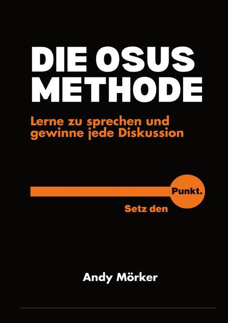 "DIE OSUS METHODE. Lerne zu sprechen und gewinne jede Diskussion. Setz den Punkt. Andy Mörker." Schwarzer Hintergrund.