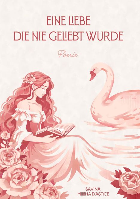 „EINE LIEBE DIE NIE GELEBT WURDE. Poesie. SAVINA MILENA D’ASTICE“. Illustration: Frau mit Buch, Schwan, Rosen in zarten Rosatönen.