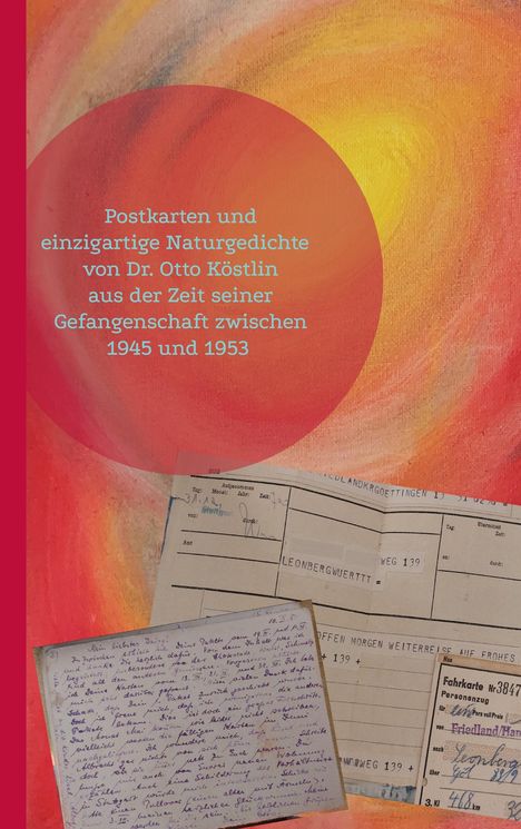 Postkarten und einzigartige Naturgedichte von Dr. Otto Köstlin aus der Zeit seiner Gefangenschaft zwischen 1945 und 1953.