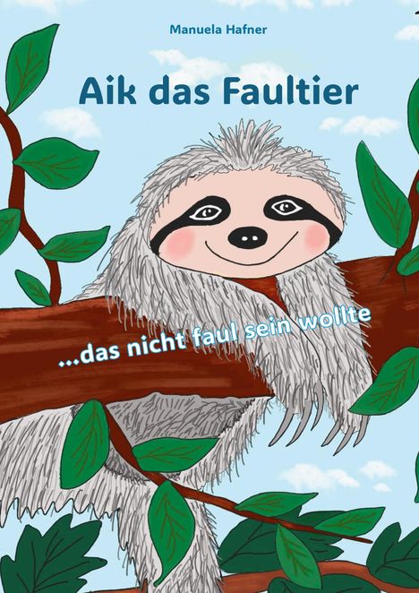 Aik das Faultier ...das nicht faul sein wollte. Illustration: Ein lächelndes Faultier auf einem Ast, umgeben von Blättern.