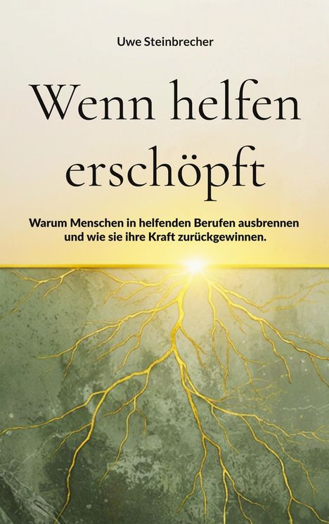 Text: "Uwe Steinbrecher. Wenn helfen erschöpft. Warum Menschen in helfenden Berufen ausbrennen und wie sie ihre Kraft zurückgewinnen."

Hintergrund: Eine Illustration mit goldenen, strahlenartigen Wurzeln auf grünlicher Fläche.