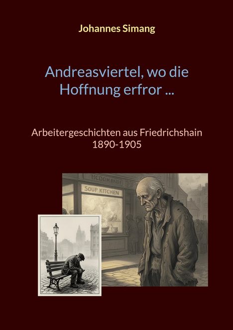 Titel: Andreasviertel, wo die Hoffnung erfror. Arbeitergeschichten aus Friedrichshain 1890–1905.  
Illustration: Ein alter Mann vor einer Suppenküche.