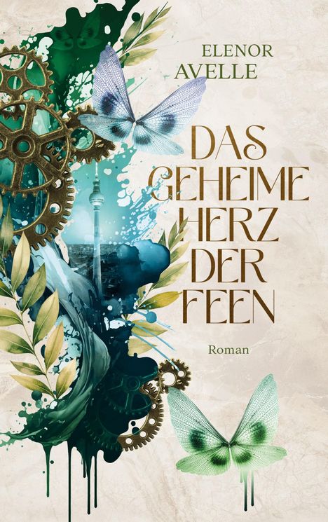 Text: "ELENOR AVELLE, DAS GEHEIME HERZ DER FEEN, Roman". Illustration mit Zahnrädern, Schmetterlingen und Blättern.