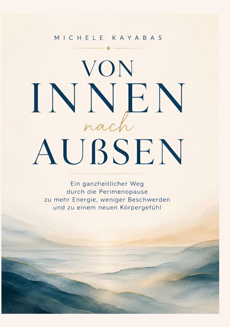 Oben: "Michele Kayabas". Titel: "Von innen nach außen". Ein ganzheitlicher Weg durch die Perimenopause. Kunstvolle Landschaft.