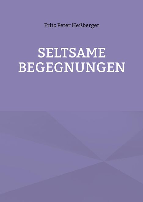 Text: Fritz Peter Heßberger, SELTSAME BEGEGNUNGEN. Hintergrund in hellem Lila, schlichtes Design.