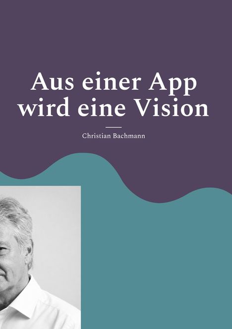 Text: "Aus einer App wird eine Vision" und "Christian Bachmann". Oben lila, unten türkis, links ein Porträtfoto.