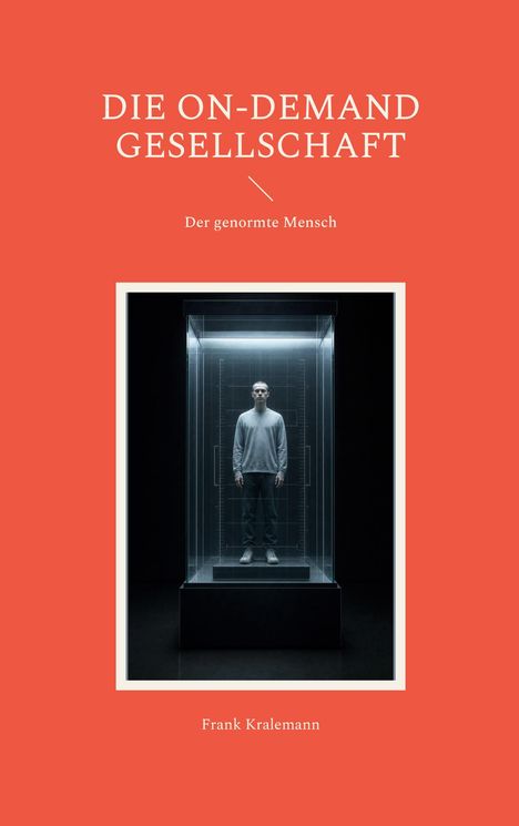 Text: "DIE ON-DEMAND GESELLSCHAFT", "Der genormte Mensch", "Frank Kralemann". Bild eines Mannes in einem gläsernen Kasten.