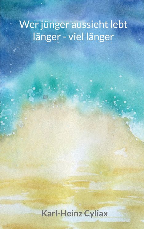 „Wer jünger aussieht lebt länger - viel länger“ steht auf einem aquarellierten Hintergrund in Blau-Gelb. Unten: „Karl-Heinz Cyliax“.