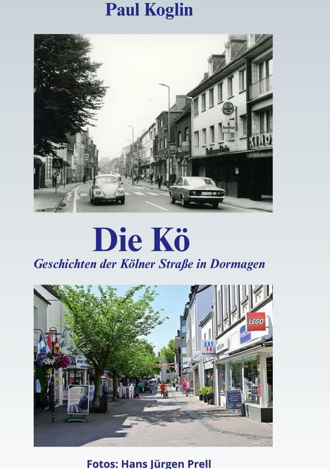 "Paul Koglin, Die Kö: Geschichten der Kölner Straße in Dormagen, Fotos: Hans Jürgen Prell. Historische und moderne Straßenszenen."