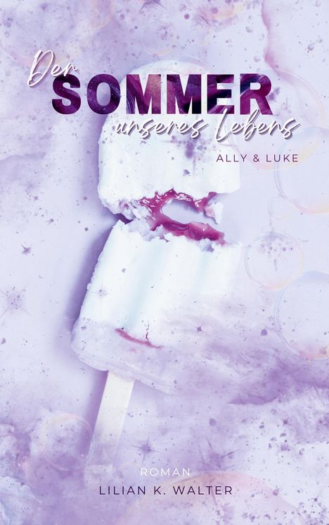 „Der Sommer unseres Lebens, Ally & Luke, Roman, Lilian K. Walter“. Ein gebrochenes Eis am Stiel auf lila Hintergrund.