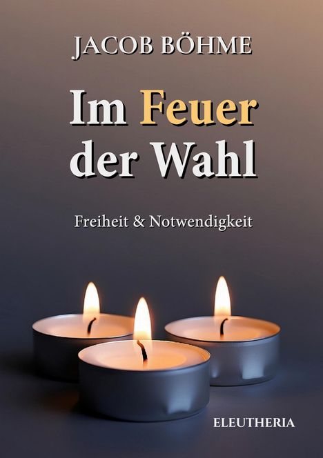 „Im Feuer der Wahl: Freiheit & Notwendigkeit“ von Jacob Böhme. Drei brennende Teelichter auf dunklem Hintergrund.