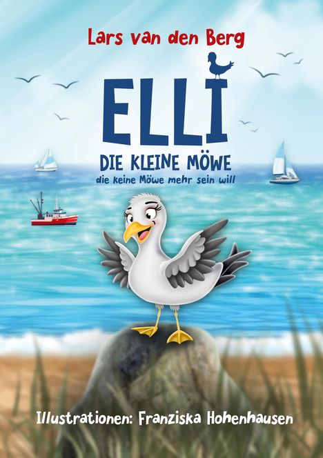 Text: "Lars van den Berg, ELLI DIE KLEINE MÖWE, die keine Möwe mehr sein will, Illustrationen: Franziska Hohenhausen." 

Illustration zeigt eine lächelnde Möwe vor einem Meer mit Booten.