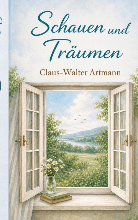"Schauen und Träumen" Claus-Walter Artmann. Eine offene Fensterszene mit einem Blumenstrauß und Ausblick auf Hügel.