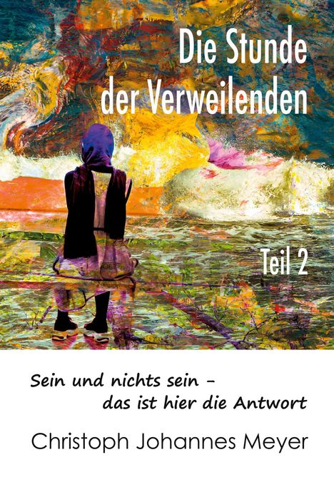 "Die Stunde der Verweilenden, Teil 2. Sein und nichts sein – das ist hier die Antwort. Christoph Johannes Meyer."  
Illustration: Eine Person in bunter Landschaft.