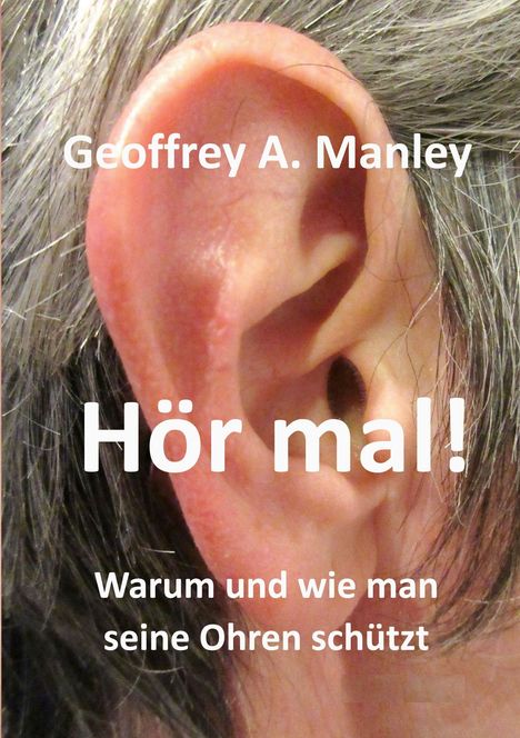 Großer Text "Hör mal!", darüber "Geoffrey A. Manley", darunter "Warum und wie man seine Ohren schützt", Nahaufnahme eines Ohrs.