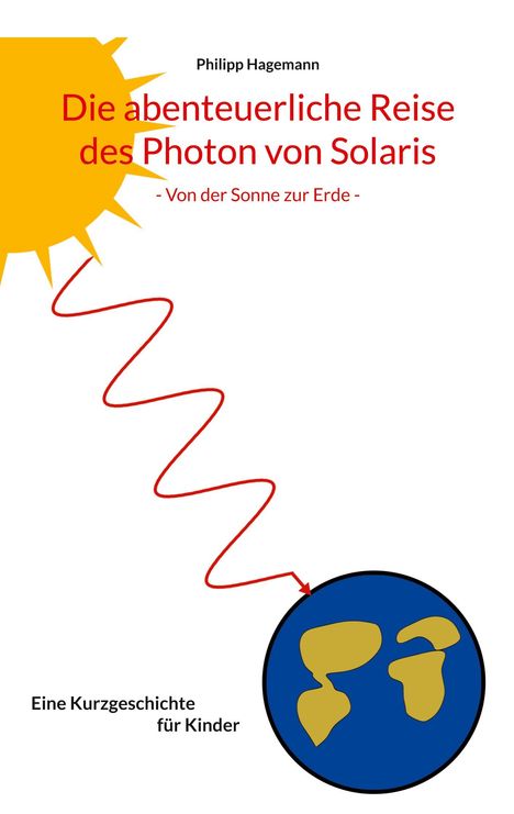 Text: "Philipp Hagemann, Die abenteuerliche Reise des Photon von Solaris - Von der Sonne zur Erde -. Eine Kurzgeschichte für Kinder." Illustration: Sonne, rote Linie zur Erde.