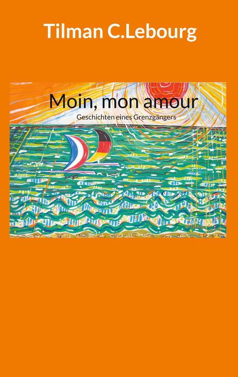 Tilman C. Lebourg: "Moin, mon amour" mit bunten Segelbooten auf grünem Wasser unter einer Sonne.