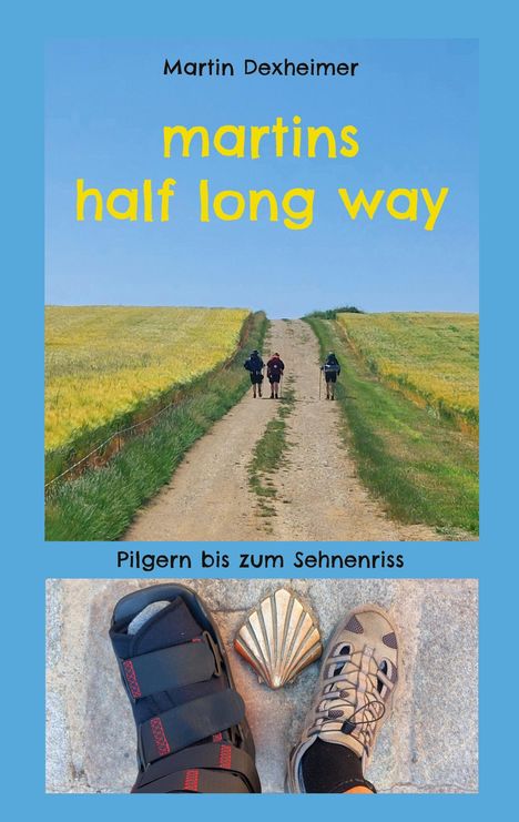 Text: "Martin Dexheimer, martins half long way, Pilgern bis zum Sehnenriss." Ein Feldweg mit drei Wanderern und zwei Schuhen.