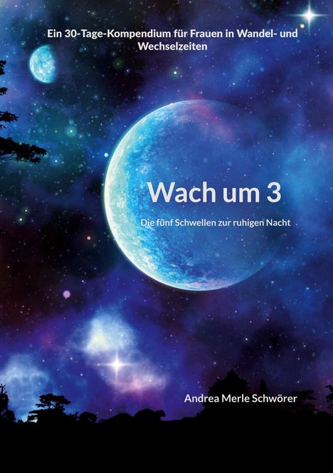 Text: "Ein 30-Tage-Kompendium für Frauen in Wandel- und Wechselzeiten. Wach um 3. Die fünf Schwellen zur ruhigen Nacht. Andrea Merle Schwörer." 

Hintergrund: Ein kosmisches Motiv mit zwei großen Mondkörpern und einem farbenfrohen Sternenhimmel.