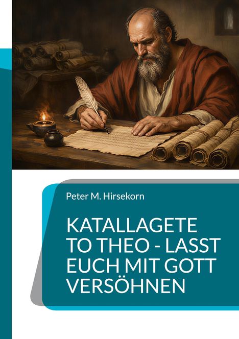 Peter M. Hirsekorn: KATALLAGETE TO THEO - LASST EUCH MIT GOTT VERSÖHNEN. Gemälde: Mann schreibt mit Feder auf Pergament.