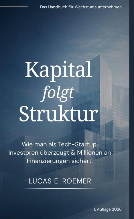 Kapital folgt Struktur. Ein Buch von Lucas E. Roemer über Finanzierung für Tech-Startups, 1. Auflage 2026.