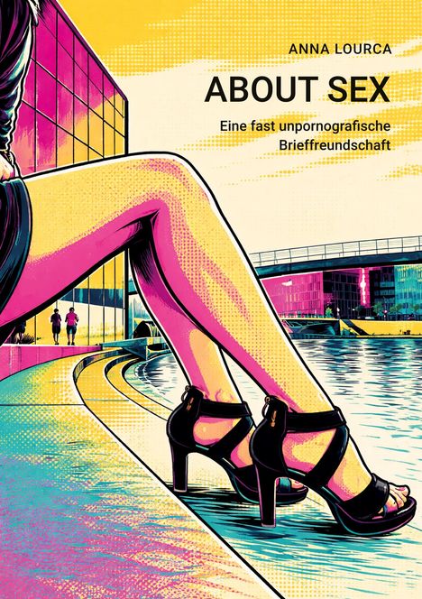 Text: "ANNA LOURCA, ABOUT SEX, Eine fast unpornografische Brieffreundschaft." 
Illustration von Beinen in High Heels am Wasser.