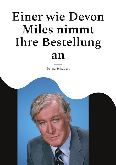 "Einer wie Devon Miles nimmt Ihre Bestellung an. Bernd Schubert" über einem Porträt eines älteren Mannes im Anzug.