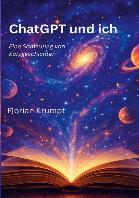 "ChatGPT und ich. Eine Sammlung von Kurzgeschichten. Florian Krumpt." Kosmos mit Galaxien und offenem Buch.