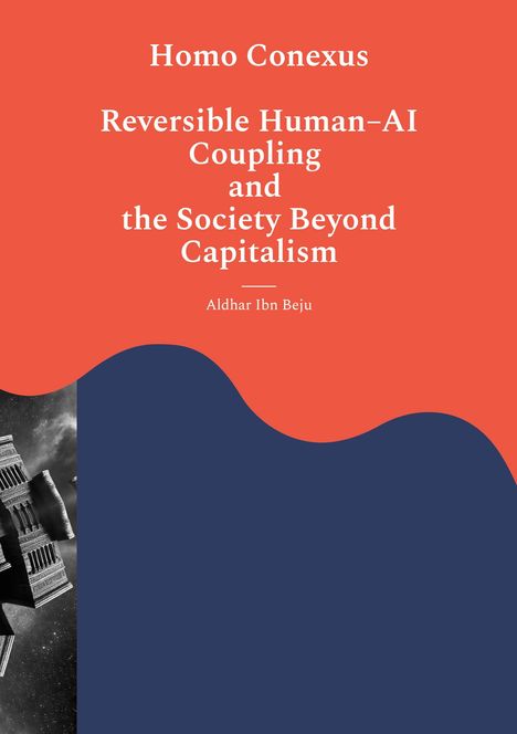 Text über farbigem Hintergrund: "Homo Conexus: Reversible Human-AI Coupling and the Society Beyond Capitalism" von Aldhar Ibn Beju. Links schwarz-weißes Bild von Gebäuden im Weltraum.