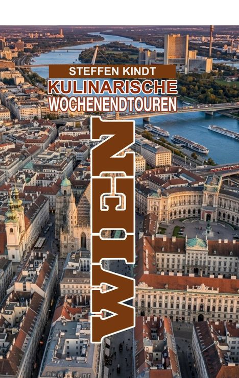 Der Text lautet: "STEFFEN KINDT KULINARISCHE WOCHENENDTOUREN WIEN". Man sieht eine Luftaufnahme von Wien.