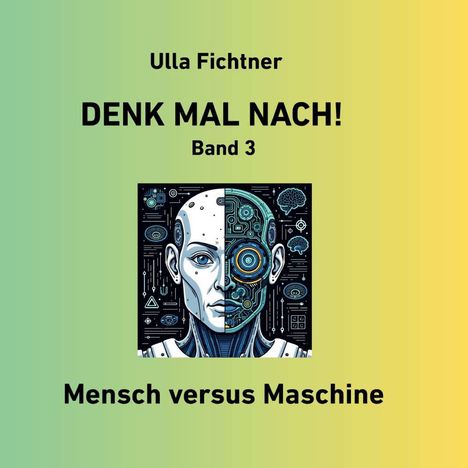 Oben: Ulla Fichtner. Mittel: Denk mal nach! Band 3. Unten: Mensch versus Maschine. Zentriert: Illustration eines Mensch-Roboter-Gesichts.