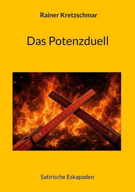 "Rainer Kretzschmar: Das Potenzduell. Satirische Eskapaden." Kreuzende Holzlineale vor Flammenfond auf gelbem Hintergrund.