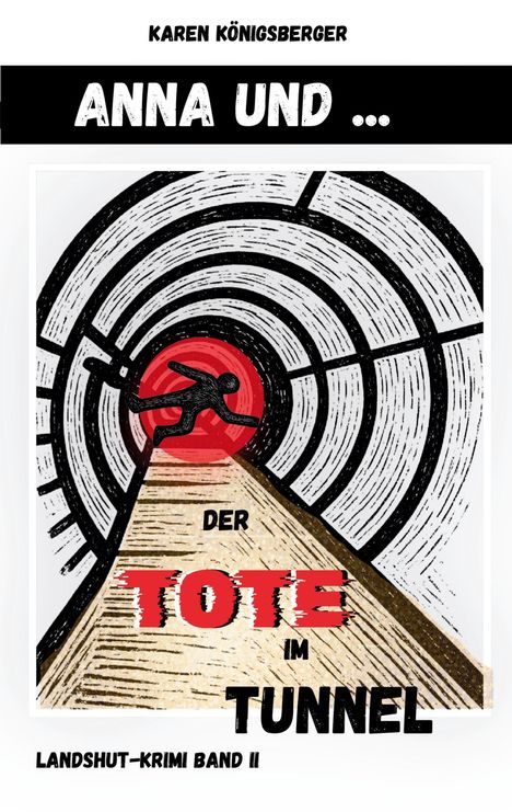 Text: "Karen Königsberger, Anna und ..., Der Tote im Tunnel, Landshut-Krimi Band II". Illustration: Silhouette in Tunnel.