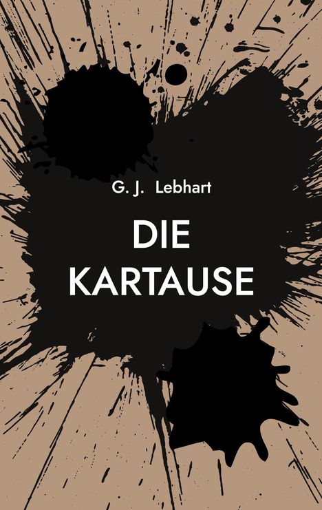 Text: "G. J. Lebhart - DIE KARTAUSE." Illustration mit schwarzen Farbspritzern auf beigem Hintergrund.