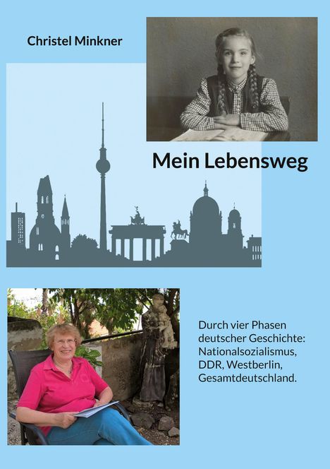 Text: "Christel Minkner, Mein Lebensweg, Durch vier Phasen deutscher Geschichte: Nationalsozialismus, DDR, Westberlin, Gesamtdeutschland."  
Oben ein Foto eines Mädchens; unten eine Frau draußen sitzend. Skyline von Berlin in der Mitte.