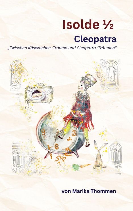 Text: "Isolde ½ Cleopatra", "Zwischen Käsekuchen -Trauma und Cleopatra -Träumen", "von Marika Thommen". Illustration: Eine Figur auf einer großen Uhr.