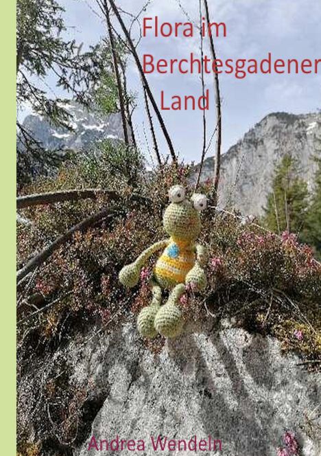 "Flora im Berchtesgadener Land" in roter Schrift, "Andrea Wendeln" unten. Gehäkeltes Tier sitzt auf Felsen, Bergkulisse.