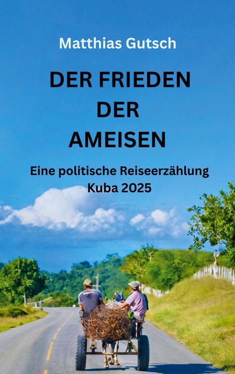 „Matthias Gutsch: DER FRIEDEN DER AMEISEN. Eine politische Reiseerzählung Kuba 2025“ steht über einem ländlichen Weg mit Kutsche.