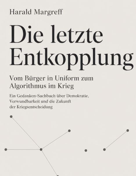 Text: "Harald Margreff, Die letzte Entkopplung, Vom Bürger in Uniform zum Algorithmus im Krieg." Dezentes Punktmuster.