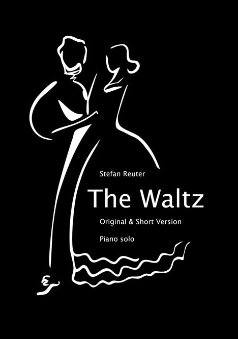 Stefan Reuter, The Waltz, Original & Short Version, Piano solo. Illustration von tanzendem Paar in Weiß auf schwarzem Hintergrund.