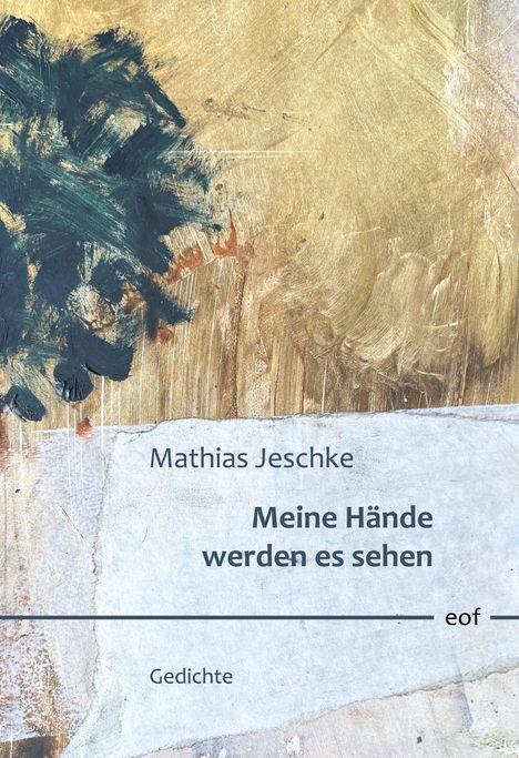 "Mathias Jeschke. Meine Hände werden es sehen. Gedichte." Beige und blaue abstrakte Malerei im Hintergrund.