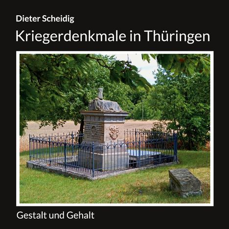 Titel: "Dieter Scheidig: Kriegerdenkmale in Thüringen". Unten: "Gestalt und Gehalt". Ein Denkmal mit Metallzaun.
