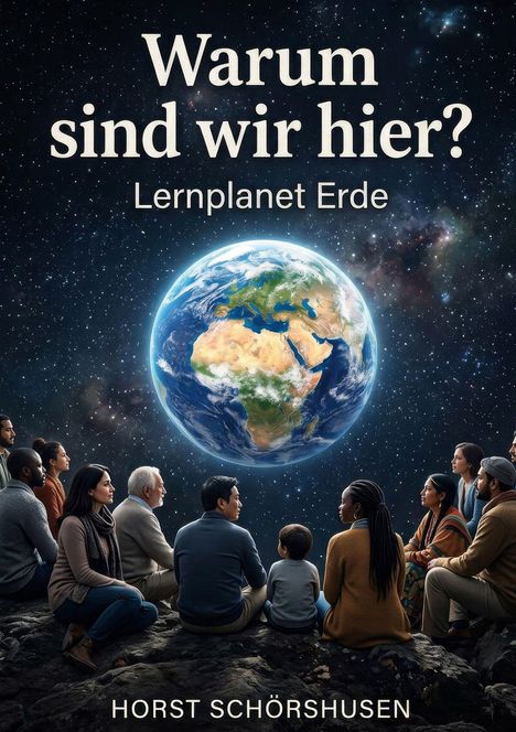 „Warum sind wir hier? Lernplanet Erde.“ Menschen verschiedener Herkunft sitzen auf einer Klippe, blicken zur Erde im All.