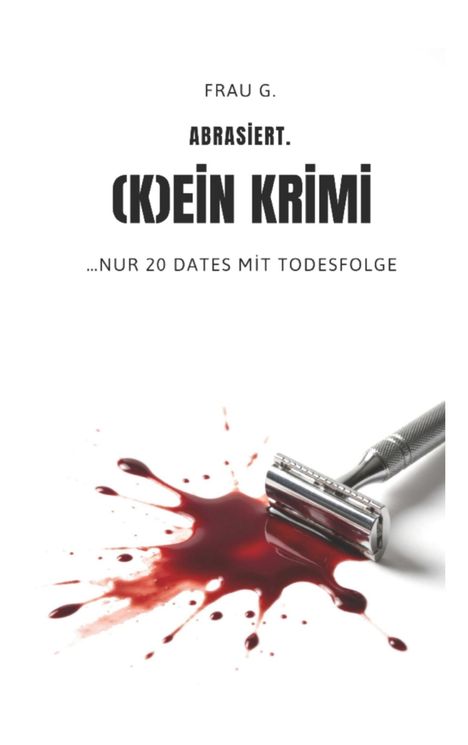 Titel: FRAU G. ABRASIERT. (K)EIN KRIMI ...NUR 20 DATES MIT TODESFOLGE. Ein Rasierhobel neben einem Blutfleck.