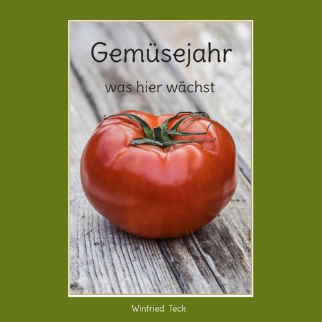 Der Text "Gemüsejahr was hier wächst" steht über einer reifen Tomate auf einer rustikalen Holzoberfläche. Darunter steht "Winfried Teck".