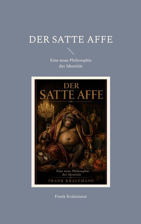 Titel: „Der satte Affe“. Untertitel: „Eine neue Philosophie der Identität“. Autor: Frank Kralemann. Ein Affe sitzt mit Champagner.
