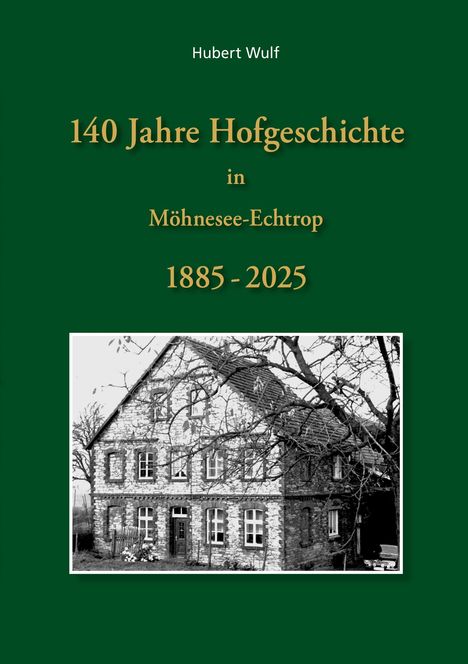 "140 Jahre Hofgeschichte in Möhnesee-Echtrop 1885-2025" von Hubert Wulf. Schwarz-weißes Foto eines alten Hauses.